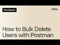 How to Bulk Delete Users with Postman Okta Support