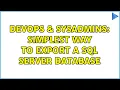 DevOps SysAdmins Simplest way to export a SQL Server database 3 Solutions