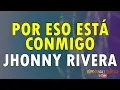 Por eso ella está conmigo - Jhonny Rivera (con letra)