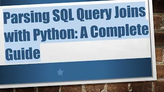 Parsing SQL Query Joins with Python A Complete Guide