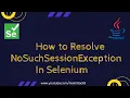 How to Resolve NoSuchSessionException In Selenium Fixing No Such Session Exception