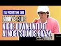 Tell Me Something Good Bobby s advice on going niche to actually get noticed