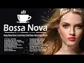 Download Lagu Happy Bossa Nova \u0026 Jazz Music - Covers 2022 - Best Bossa Nova Songs Playlist Collection