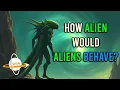 Download Lagu How Alien Would Aliens Behave?