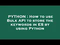 PYTHON How to use Bulk API to store the keywords in ES by using Python
