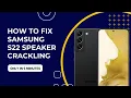 How To Fix Samsung S22 Speaker Crackling Glasgow Repair Centre