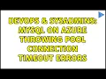 DevOps SysAdmins MySql on Azure Throwing Pool Connection Timeout Errors