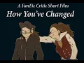 A FanFic Critic Short Film How You ve Changed