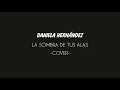 "La sombra de tus alas" (LIVING ft Un corazón) / Cover / Daniela Hernández