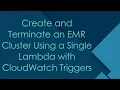 Create and Terminate an EMR Cluster Using a Single Lambda with CloudWatch Triggers