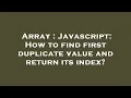 Array Javascript How to find first duplicate value and return its index
