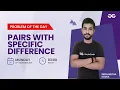 Pairs with specific difference Problem of the Day 21 Siddharth Hazra