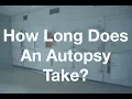 How Long Does An Autopsy Take