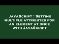 JavaScript Setting multiple attributes for an element at once with JavaScript