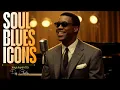 Soul Blues Icons | Songs inspired by Ray Charles, Etta James and Otis Redding | Smooth \u0026 Timeless