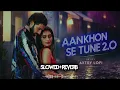 Aankhon Se Tune 2.0 | [Slowed+Reverb] Raghav | Niharika | Lijo,Dev, Palak,Kumar | Alkha Mohsin |