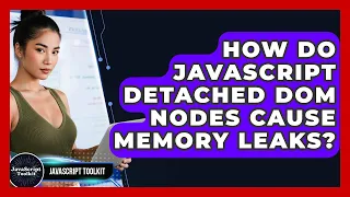 How Do JavaScript Detached DOM Nodes Cause Memory Leaks - JavaScript Toolkit