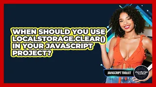 When Should You Use localStorage clear In Your JavaScript Project - JavaScript Toolkit