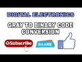 GRAY TO BINARY CODE CONVERSION DIGITAL ELECTRONICS