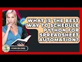 What Is The Best Way To Schedule Python For Spreadsheet Automation - Python Code School