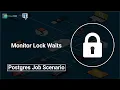 Postgres job scenario - Monitor Lock Waits