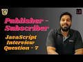 Publisher-Subscriber Observable design pattern SDE1 JavaScript interview question - 7