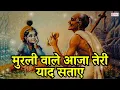 O Murli Wale Aaja Teri Yaad Sataye | मुरली वाले आजा तेरी याद सताए | Chupa Kaha | Krishna Bhajan