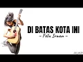 Download Lagu DI BATAS KOTA INI ~ Cover by ~ FELIX IRWAN | lirik lagu
