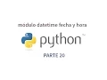 Tutorial de Python parte 20 - Modulo datetime fecha y hora