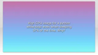 High CPU usage for a python while loop even when sleeping 97 of the time Why