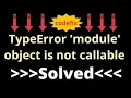 Understanding and Resolving TypeError module object is not callable