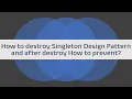 How to destroy Singleton Design Pattern and After Destroy How to prevent