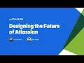 Designing the future with Josh Higgins and Charlie Sutton Team 25 Atlassian
