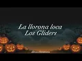 La llorona loca - Los Gliders ( L E T R A )