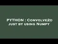 PYTHON Convolve2d just by using Numpy