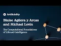 Blaise Agüera y Arcas and Michael Levin: The Computational Foundations of Life and Intelligence