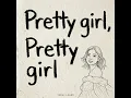 Pretty girl, Pretty girl