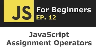 JavaScript Operators Part 2 Assignment Operators JS for Beginners Ep 12