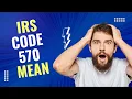 What Does IRS Code 570 Mean