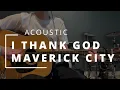 I Thank God - Maverick City ACOUSTIC