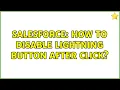 Salesforce How to disable Lightning button after click 2 Solutions