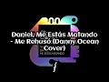 Daniel, Me Estás Matando - Me Rehusó (Letra/Lyrics)