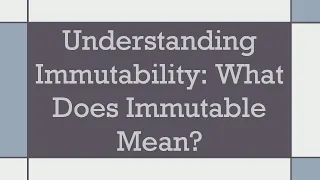 Understanding Immutability What Does Immutable Mean