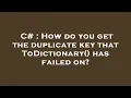 C How do you get the duplicate key that ToDictionary has failed on