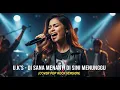 Download Lagu U.K'S - DI SANA MENANTI DI SINI MENUNGGU | COVER POP ROCK VERSION