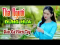 Lagu THÀ NGƯỜI ĐỪNG HỨA - LK Nhạc Trữ Tình Dân Ca Hay Nhất - Dân Ca Miền Tây Chọn Lọc 2024