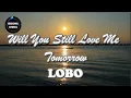 Lagu Will You Still Love Me Tomorrow by LOBO (LYRICS)