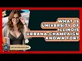 What Is University Of Illinois Urbana-Champaign Known For - The College Explorer