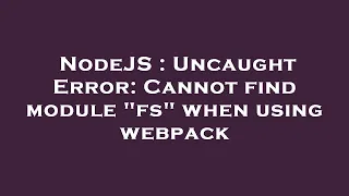 NodeJS Uncaught Error Cannot find module fs when using webpack