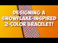 Designing a Snowflake-Inspired 2-Color Bracelet Blindsided Creation